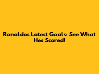Ronaldo's Latest Goals: See What He's Scored!