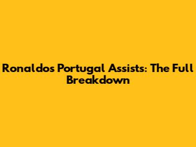 Ronaldo's Portugal Assists: The Full Breakdown