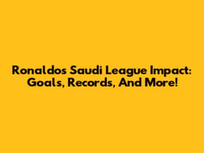 Ronaldo's Saudi League Impact: Goals, Records, And More!