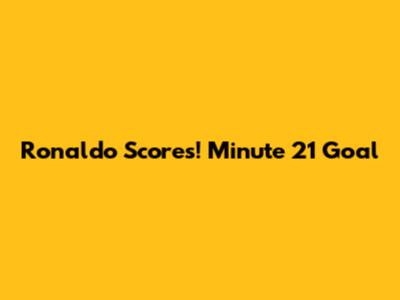 Ronaldo Scores! Minute 21 Goal