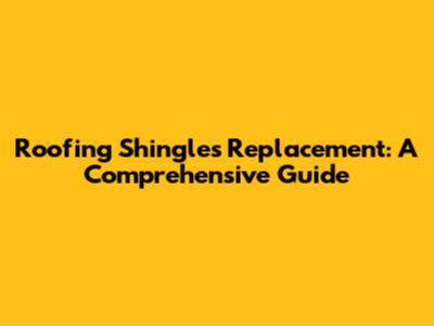 Roofing Shingles Replacement: A Comprehensive Guide