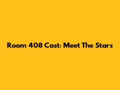 Room 408 Cast: Meet The Stars