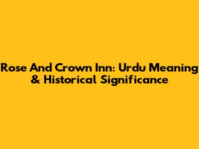 Rose And Crown Inn: Urdu Meaning & Historical Significance