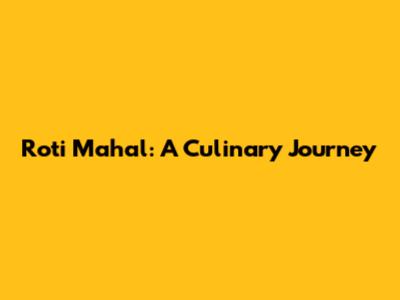 Roti Mahal: A Culinary Journey