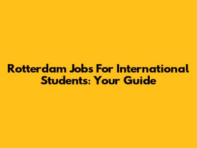 Rotterdam Jobs For International Students: Your Guide