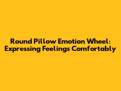 Round Pillow Emotion Wheel: Expressing Feelings Comfortably