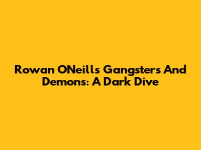 Rowan O'Neill's Gangsters And Demons: A Dark Dive