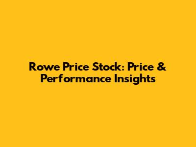 Rowe Price Stock: Price & Performance Insights
