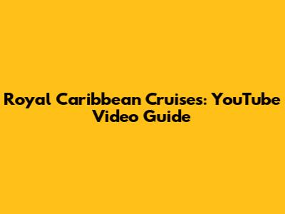 Royal Caribbean Cruises: YouTube Video Guide