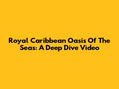 Royal Caribbean Oasis Of The Seas: A Deep Dive Video