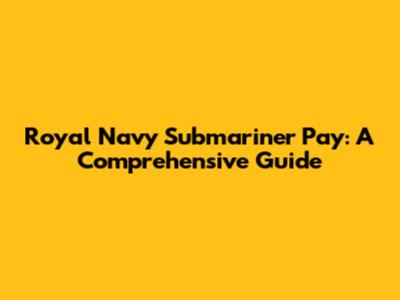 Royal Navy Submariner Pay: A Comprehensive Guide