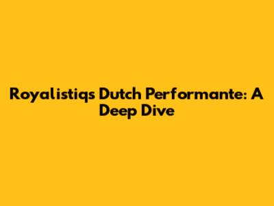 Royalistiq's Dutch Performante: A Deep Dive