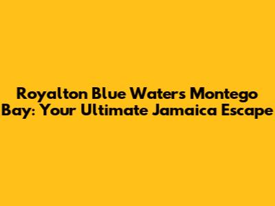 Royalton Blue Waters Montego Bay: Your Ultimate Jamaica Escape