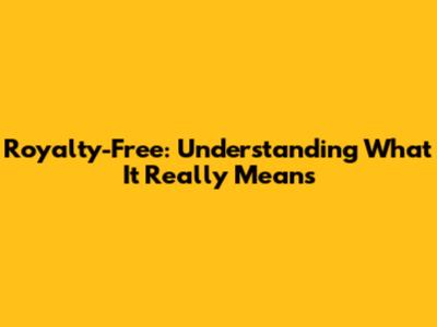 Royalty-Free: Understanding What It Really Means