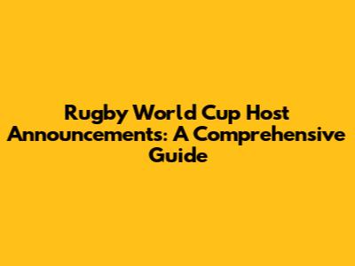 Rugby World Cup Host Announcements: A Comprehensive Guide