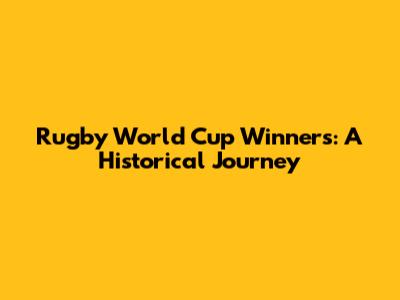 Rugby World Cup Winners: A Historical Journey