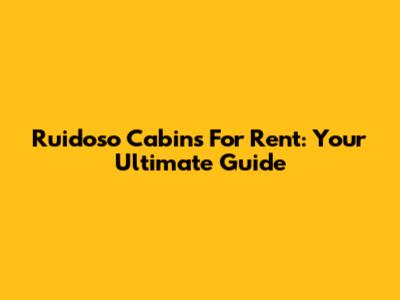 Ruidoso Cabins For Rent: Your Ultimate Guide