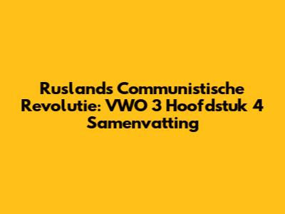 Rusland's Communistische Revolutie: VWO 3 Hoofdstuk 4 Samenvatting