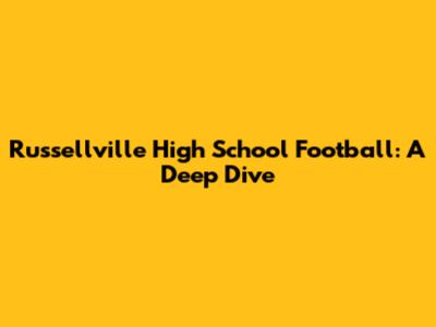 Russellville High School Football: A Deep Dive