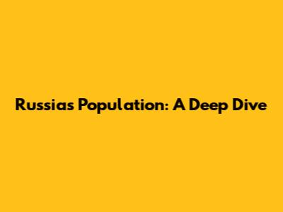 Russia's Population: A Deep Dive