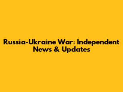 Russia-Ukraine War: Independent News & Updates