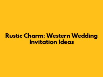 Rustic Charm: Western Wedding Invitation Ideas