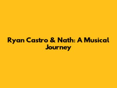 Ryan Castro & Nath: A Musical Journey