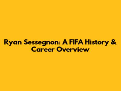 Ryan Sessegnon: A FIFA History & Career Overview