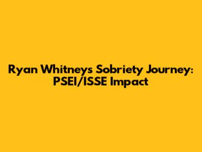 Ryan Whitney's Sobriety Journey: PSEI/ISSE Impact