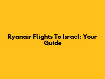 Ryanair Flights To Israel: Your Guide