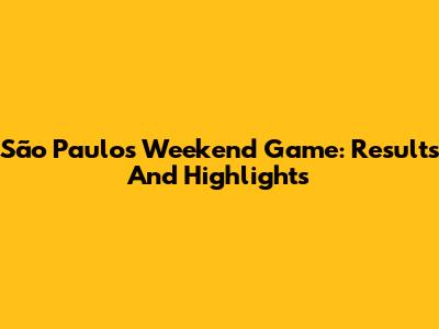 São Paulo's Weekend Game: Results And Highlights