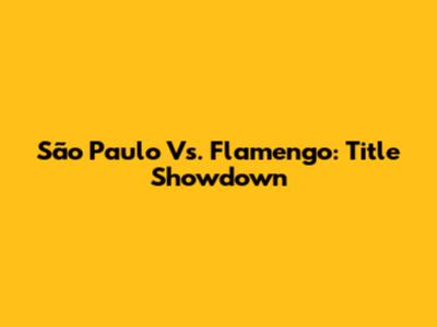 São Paulo Vs. Flamengo: Title Showdown