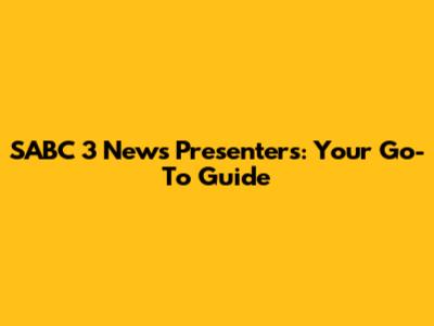 SABC 3 News Presenters: Your Go-To Guide