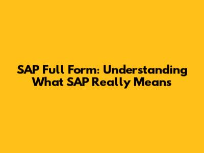 SAP Full Form: Understanding What SAP Really Means