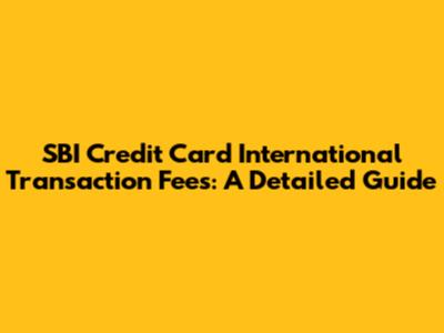 SBI Credit Card International Transaction Fees: A Detailed Guide