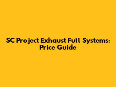 SC Project Exhaust Full Systems: Price Guide