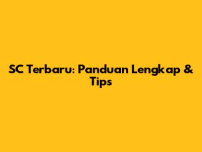 SC Terbaru: Panduan Lengkap & Tips