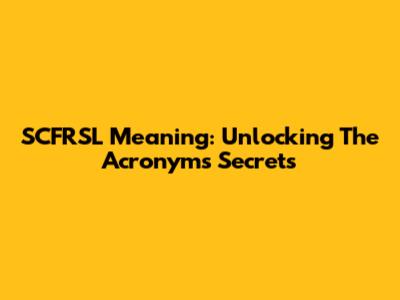 SCFRSL Meaning: Unlocking The Acronym's Secrets
