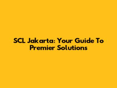 SCL Jakarta: Your Guide To Premier Solutions