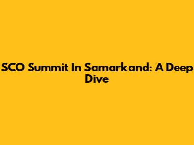 SCO Summit In Samarkand: A Deep Dive