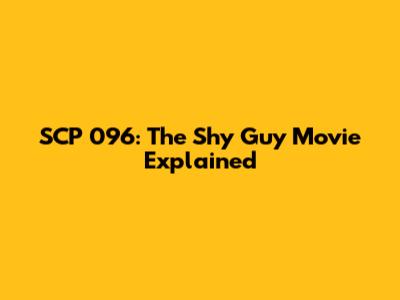 SCP 096: The Shy Guy Movie Explained