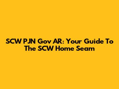 SCW PJN Gov AR: Your Guide To The SCW Home Seam