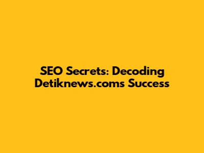 SEO Secrets: Decoding Detiknews.com's Success
