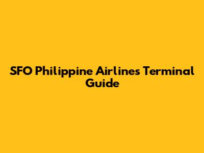 SFO Philippine Airlines Terminal Guide