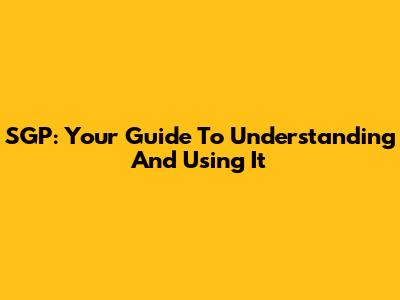 SGP: Your Guide To Understanding And Using It