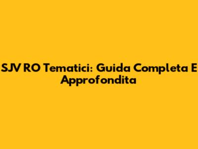 SJV RO Tematici: Guida Completa E Approfondita