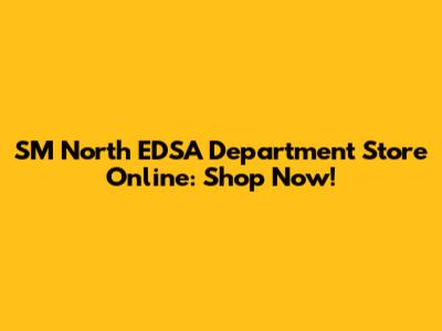 SM North EDSA Department Store Online: Shop Now!