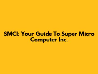 SMCI: Your Guide To Super Micro Computer Inc.