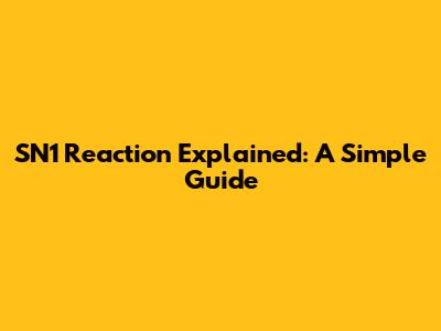 SN1 Reaction Explained: A Simple Guide