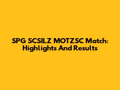 SPG SCSILZ MOTZSC Match: Highlights And Results